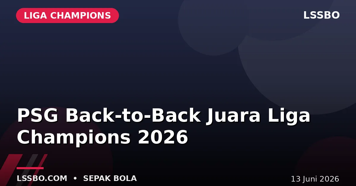 PSG Back-to-Back Juara Liga Champions 2026 Usai Drama Adu Penalti