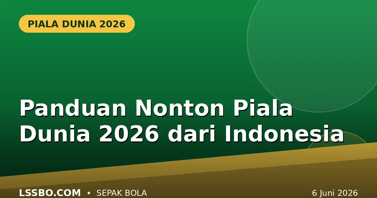 Panduan Lengkap Nonton Piala Dunia 2026 dari Indonesia: Hak Siar, Jam Tayang, dan Laga Wajib