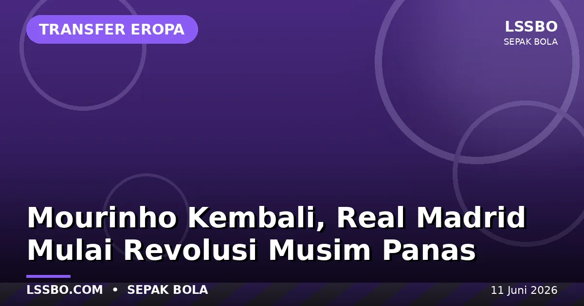 Mourinho Kembali ke Real Madrid: Revolusi Los Blancos Membuka Bursa Transfer Musim Panas 2026