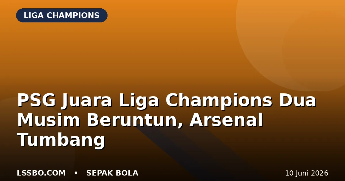 PSG Juara Liga Champions Dua Musim Beruntun, Tundukkan Arsenal Lewat Drama Penalti