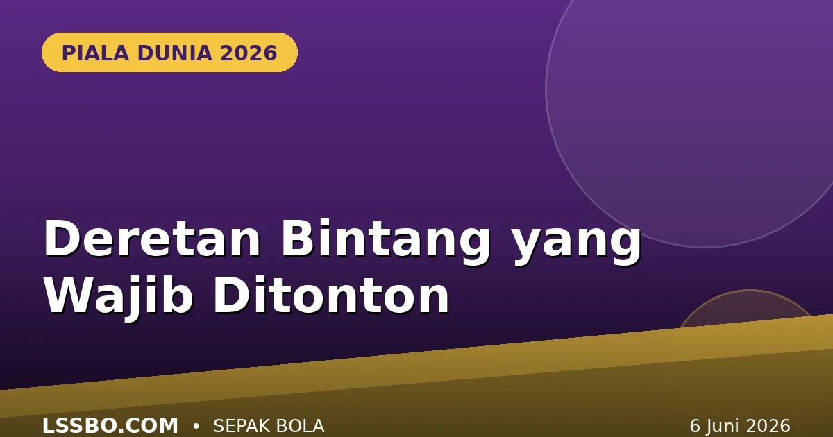 Deretan Bintang yang Wajib Ditonton di Piala Dunia 2026, dari Legenda hingga Wonderkid