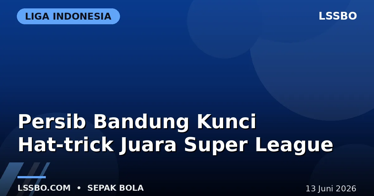 Persib Bandung Kunci Hat-trick Juara Super League 2025/2026
