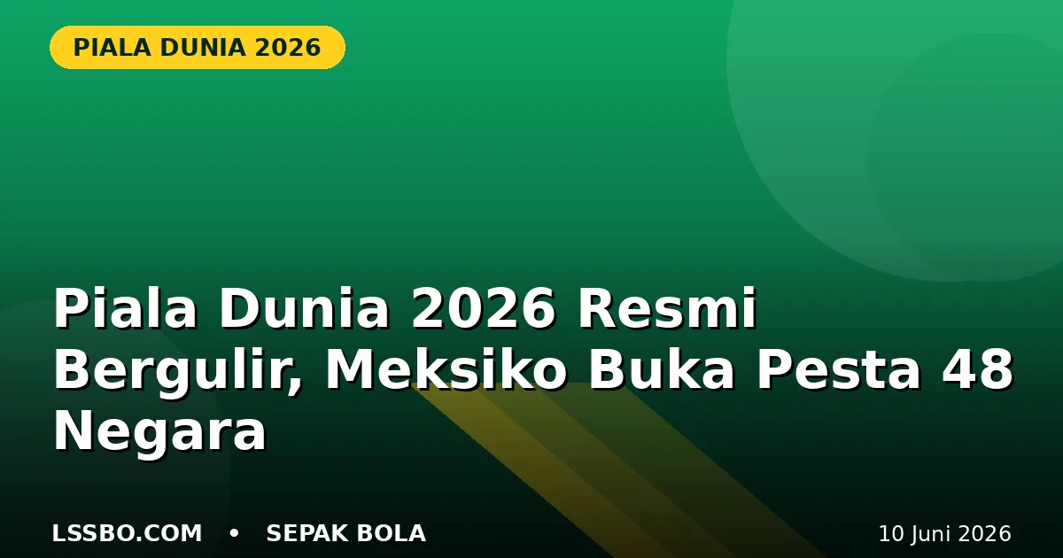 Piala Dunia 2026 Resmi Bergulir, Meksiko Buka Pesta Akbar 48 Negara di Azteca