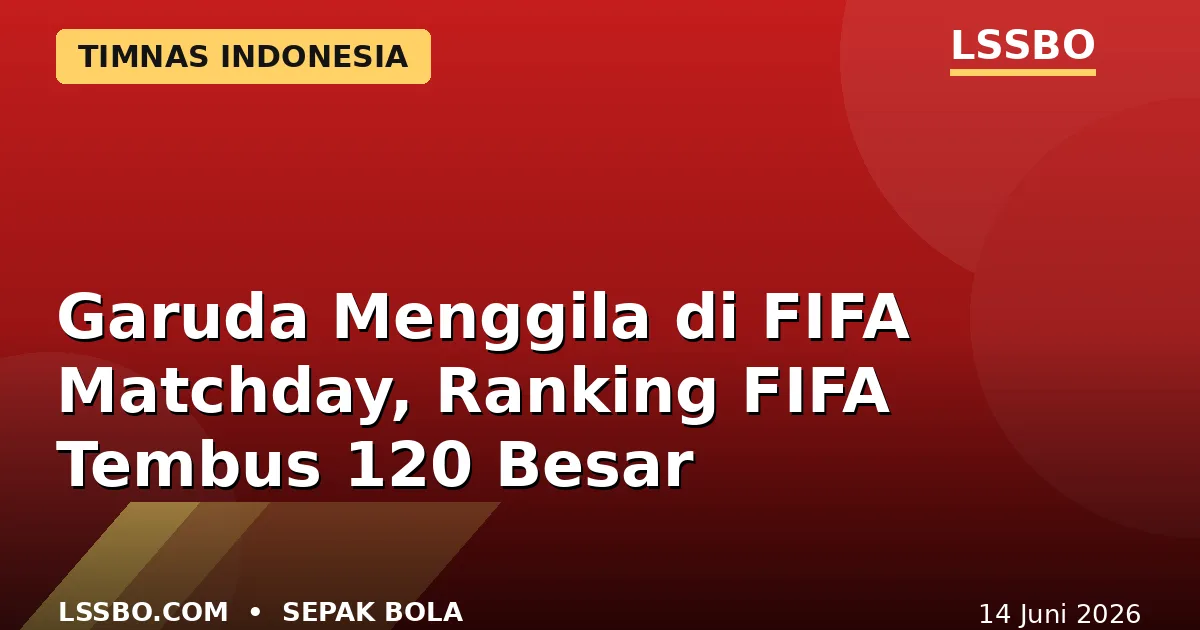 Garuda Sapu Bersih FIFA Matchday Juni 2026, Ranking FIFA Indonesia Tembus 120 Besar