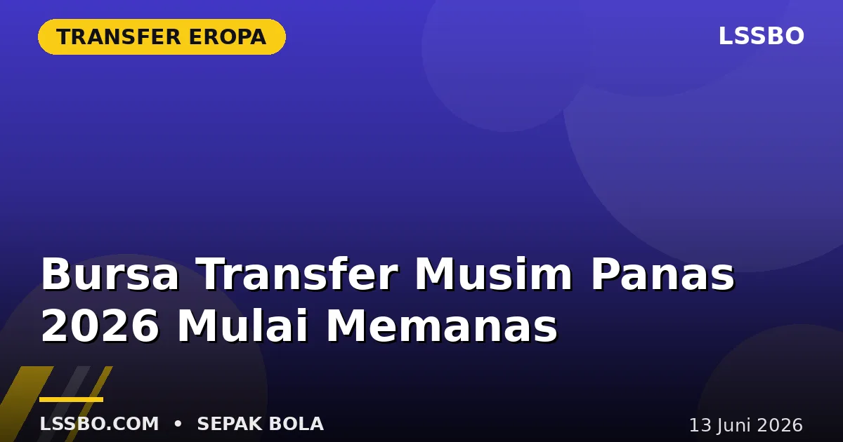 Bursa Transfer Musim Panas 2026 Memanas, Premier League Buka Lebih Dulu