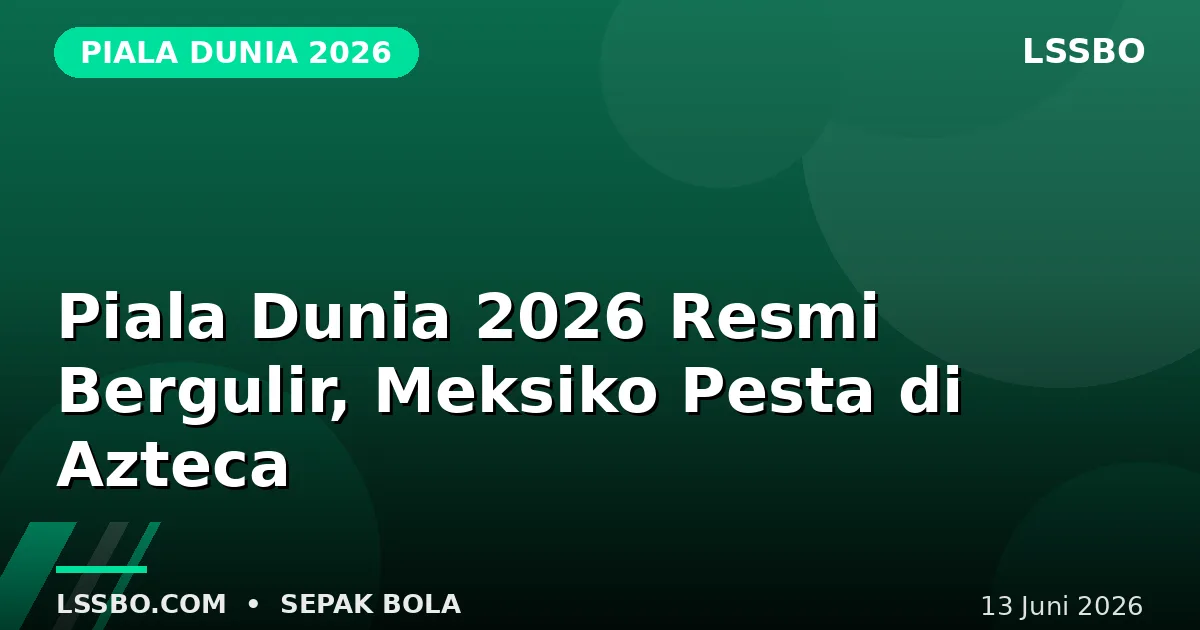 Piala Dunia 2026 Resmi Bergulir, Meksiko Pesta Gol di Azteca